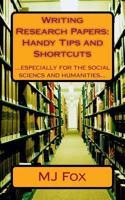 Writing Research Papers: Handy Tips and Shortcuts: Especially for the Social Sciences and Humanities 1500986526 Book Cover