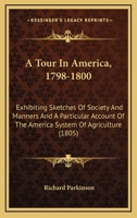 A Tour In America, 1798-1800: Exhibiting Sketches Of Society And Manners And A Particular Account Of The America System Of Agriculture 0548831637 Book Cover