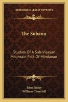 The Subanu; Studies of a Sub-Visayan Mountain Folk of Mindanao 1017021287 Book Cover