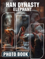 Han Dynasty Elephant Photo Book: 40 Stunning Images Showcasing Ancient Artistry And Cultural Significance Of Elephants B0DQGVY5DH Book Cover