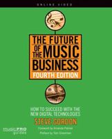 The Future of the Music Business: How to Succeed with New Digital Technologies 1480360651 Book Cover