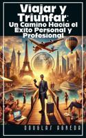 Viajar y Triunfar: Un Camino Hacia el Éxito Personal y Profesional: Cómo Lograr Éxito Profesional y Personal Mientras Viajas (Spanish Edition) B0DS21X6X3 Book Cover
