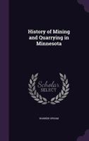History of Mining and Quarrying in Minnesota 1018538836 Book Cover