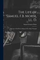 The Life of Samuel F.B. Morse, LL. D.: Inventor of the Electro-magnetic Recording Telegraph 1016840667 Book Cover