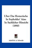 �ber Das Homerische in Sophokles' Aias (in Sachlicher Hinsicht). 1167385063 Book Cover