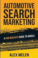 Automotive Search Marketing: A Car Dealer's Guide to Google 1637352115 Book Cover