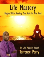 Life Mastery Begins With Healing The Hole In The Soul 1974525155 Book Cover