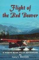 Flight of the Red Beaver: A Yukon Bush Pilot Adventure 0962908517 Book Cover