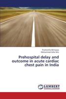 Prehospital delay and outcome in acute cardiac chest pain in India 3659449423 Book Cover