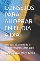 CONSEJOS PARA EL DIA A DIA: Guia para ahorrar todo lo posible y vivir más tranquilo (Spanish Edition) B0DDQ1N14V Book Cover