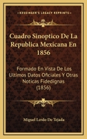 Cuadro Sinoptico De La Republica Mexicana En 1856: Formado En Vista De Los Ultimos Datos Oficiales Y Otras Noticas Fidedignas (1856) 1168036178 Book Cover