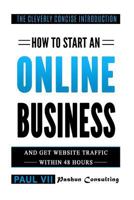 How to Start an Online Business: And Get Website Traffic Within 48 Hours: The Cleverly Concise Introduction 1535028696 Book Cover