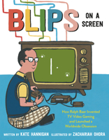 Blips on a Screen: How Ralph Baer Invented TV Video Gaming and Launched a Worldwide Obsession 0593306716 Book Cover