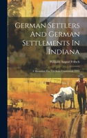 German Settlers And German Settlements In Indiana: A Memorial For The State Centennial, 1916 1019691344 Book Cover