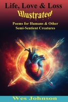 Life, Love and Loss Illustrated: Poems for Humans & Other Semi-Sentient Creatures B0CNKPC1T3 Book Cover