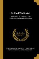 St. Paul Vindicated: Being Part I. of a Repl to a Late Publication by Gamaliel Smith, Esq 1010457152 Book Cover