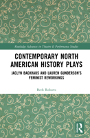 Contemporary North American History Plays: Jaclyn Backhaus and Lauren Gunderson’s Feminist Reworkings 1041154690 Book Cover