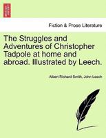 The Struggles and Adventures of Christopher Tadpole at home and abroad. Illustrated by Leech. 1241572992 Book Cover