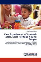 Care Experiences of Looked-after, Dual Heritage Young People: In adoption and fostering where should a child be placed? Currently it is skin deep, but what if you're black AND white? 3848417294 Book Cover