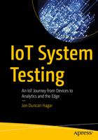 IoT System Testing: An IoT Journey from Devices to Analytics and the Edge 1484282752 Book Cover