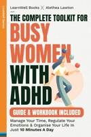 The Complete Toolkit For Busy Women With ADHD: Manage Your Time, Regulate Your Emotions & Organise Your Life In Just 10 Minutes A Day 1923496204 Book Cover