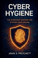 Cyber Hygiene: The Everyday System for Staying Safe Online B0GY6CHQJ3 Book Cover