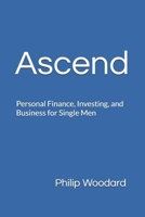 Ascend: Personal Finance, Investing, and Business for Single Men B0H11RHS2B Book Cover