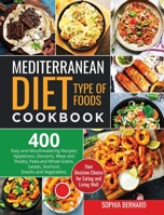 Mediterranean Diet Type of Foods Cookbook: 400 Easy and Mouthwatering Recipes; Appetizers, Desserts, Meat and Poultry, Pasta and Whole Grains, Salads, Seafood, Snacks and Vegetables. Your Decisive Cho 195273276X Book Cover