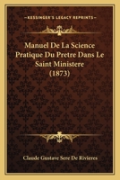 Manuel De La Science Pratique Du Pretre Dans Le Saint Ministere (1873) 1160187606 Book Cover
