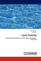 Lead Toxicity: Aquatic Metal Pollution and its Impact on Aquatic Organism 3848483130 Book Cover