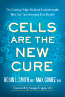 Cells Are the New Cure: The Cutting-Edge Medical Breakthroughs That Are Transforming Our Health 1637745826 Book Cover