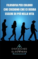 Dispatches from Elsewhere: Filosofia per coloro che credono che ci debba essere di più nella vita B09FS2HB8K Book Cover