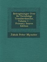 Betragtninger Over de Christelige Troesl Rdomme, Volume 1 - Primary Source Edition 1287519210 Book Cover