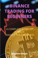BINANCE TRADING FOR BEGINNERS: A COMPLETE GUIDE TO BINANCE TRADING FOR BEGINNERS B0BF2PVF78 Book Cover