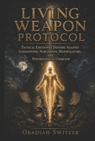 LIVING WEAPON PROTOCOL: Tactical Emotional Defense Against Gaslighting, Narcissists, Manipulators, and Psychological Coercion (The Resilient Human System) B0F29XQ2H4 Book Cover