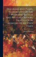 Diagrams And Plans, Illustrative Of The Principal Battles And Military Affairs, Treated Of In Memoirs Of My Own Times 1019722681 Book Cover
