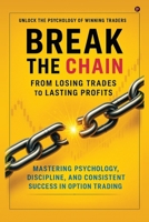 Break the Chain: From Losing Trades to Lasting Profits: Mastering Psychology, Discipline, and Consistent Success in Option Trading B0FJ82YW1C Book Cover