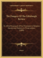 The Dangers Of The Edinburgh Review: Or A Brief Exposure Of Its Principles In Religion, Morals And Politics, In Three Letters 1169578977 Book Cover