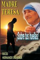 Madre Teresa...�sobre Tus Huellas! 1481291564 Book Cover