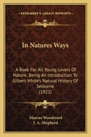 In nature's ways, a book for all young lovers of nature; being an introduction to Gilbert White's "Natural history of Selborne" 0548774676 Book Cover