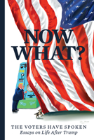 Now What?: The Voters Have Spoken--Essays on Life After Trump 0960061576 Book Cover