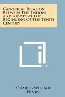 Canonical Relation Between the Bishops and Abbots at the Beginning of the Tenth Century 1258613719 Book Cover
