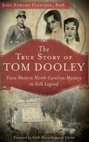 The True Story of Tom Dooley: From Western North Carolina Mystery to Folk Legend 1626190437 Book Cover