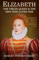 Elizabeth: The Virgin Queen and the Men who Loved Her B083XVJCRV Book Cover