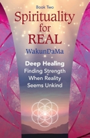Spirituality for REAL: Deep Healing. Finding Strength when Reality Seems Unkind 1733357424 Book Cover