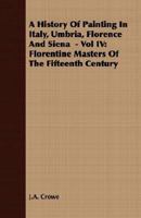 A History of Painting in Italy, Umbria, Florence and Siena - Vol IV: Florentine Masters of the Fifteenth Century 1406709298 Book Cover