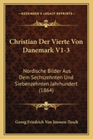 Christian Der Vierte Von Danemark V1-3: Nordische Bilder Aus Dem Sechszehnten Und Siebenzehnten Jahrhundert (1864) 1160722196 Book Cover