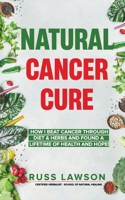 Natural Cancer Cure: How I beat Cancer through diet and herbs and found a life of health and hope 1976975298 Book Cover