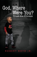 God, Where Were You? Trust the Process 1952327547 Book Cover