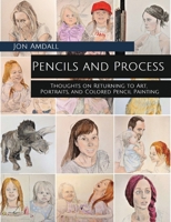 Pencils and Process: Thoughts on Returning to Art, Portraits, and Colored Pencil Painting 1733921001 Book Cover